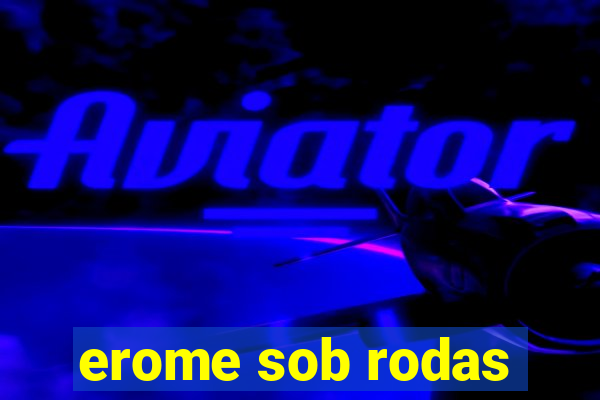 erome sob rodas